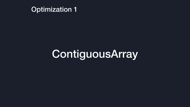 Optimization 1
ContiguousArray
