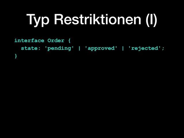 Typ Restriktionen (I)
interface Order {
state: 'pending' | 'approved' | 'rejected';
}
