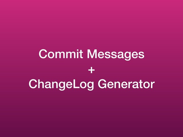 Commit Messages
+
ChangeLog Generator
