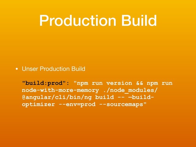 Production Build
• Unser Production Build 
 
"build:prod": "npm run version && npm run
node-with-more-memory ./node_modules/
@angular/cli/bin/ng build -- —build-
optimizer --env=prod --sourcemaps"
