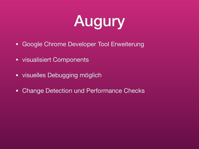 Augury
• Google Chrome Developer Tool Erweiterung

• visualisiert Components

• visuelles Debugging möglich

• Change Detection und Performance Checks
