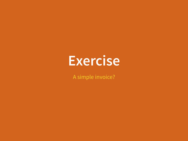 Exercise
A simple invoice?
