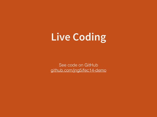 Live Coding
See code on GitHub 
github.com/jng5/fec14-demo
