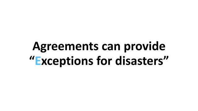Agreements can provide
“Exceptions for disasters”
