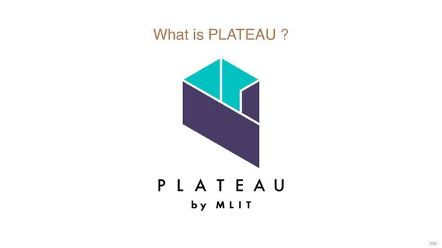 232
What is PLATEAU ?
