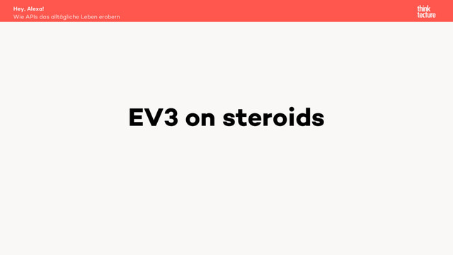 EV3 on steroids
Wie APIs das alltägliche Leben erobern
Hey, Alexa!
