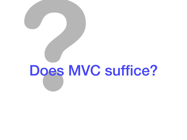 Does MVC sufﬁce?
