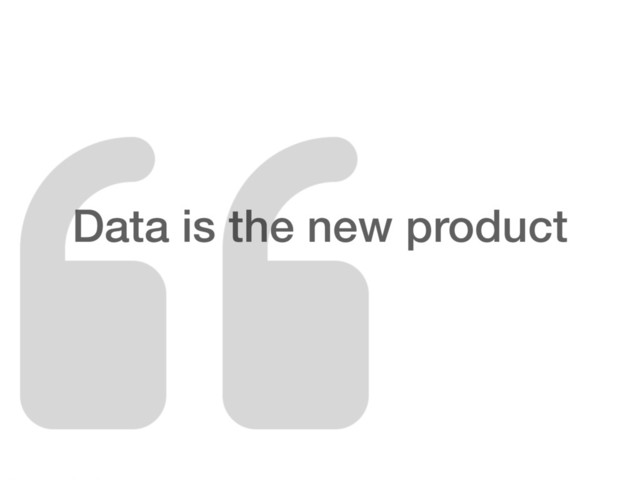 Data is the new product
