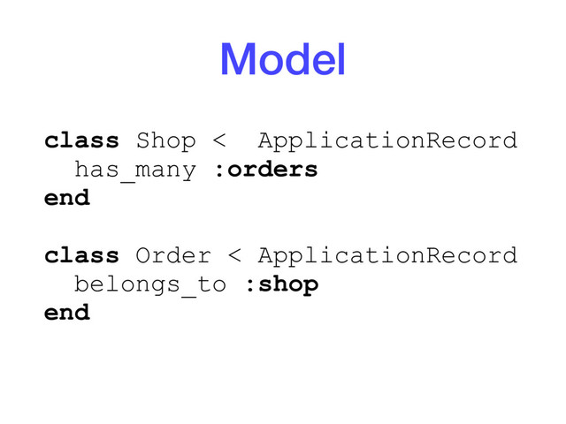 Model
class Shop < ApplicationRecord
has_many :orders
end
class Order < ApplicationRecord
belongs_to :shop
end
