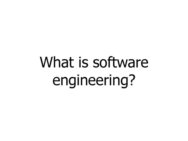 What is software
engineering?
