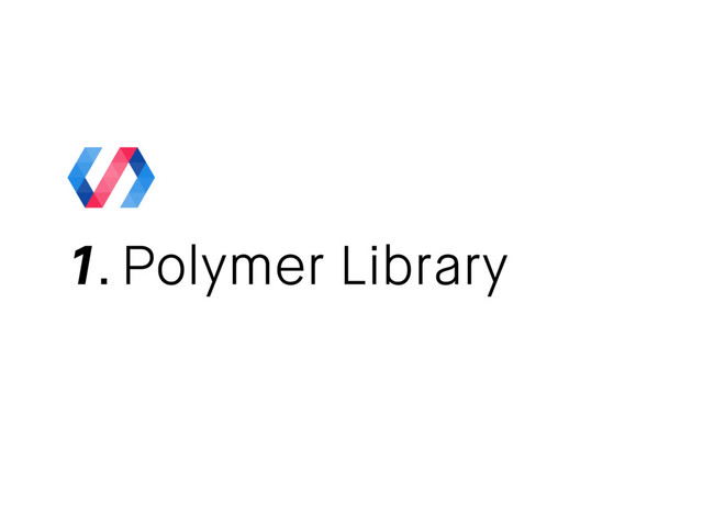 1. Polymer Library
