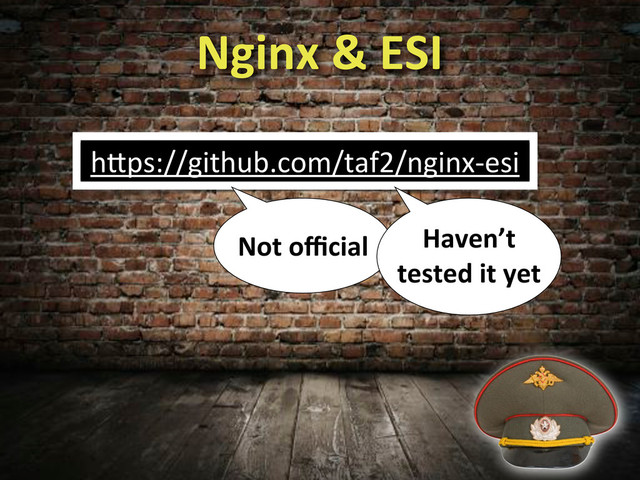 Nginx#ESI#
h"ps://github.com/taf2/nginx9esi
Not&oﬃcial Haven’t&
tested&it&yet
