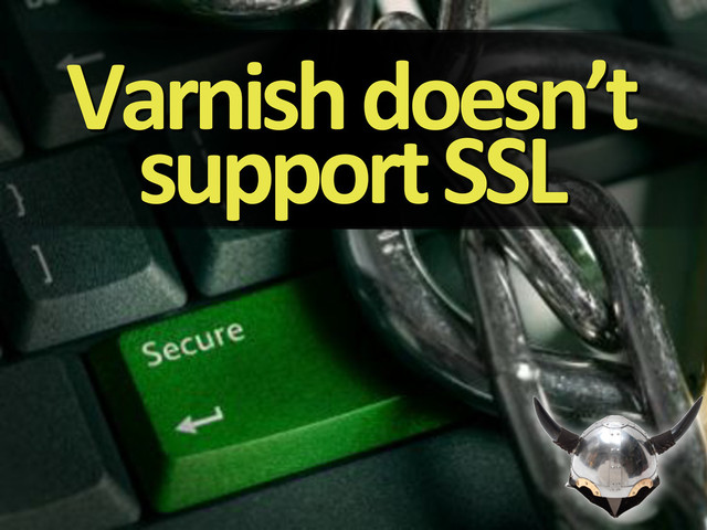 Varnish&doesn’t&
support&SSL
