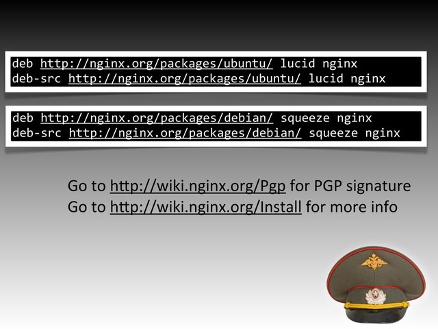 deb%http://nginx.org/packages/ubuntu/%lucid%nginx
deb3src%http://nginx.org/packages/ubuntu/%lucid%nginx
deb%http://nginx.org/packages/debian/%squeeze%nginx
deb3src%http://nginx.org/packages/debian/%squeeze%nginx
Go1to1h"p://wiki.nginx.org/Pgp1for1PGP1signature
Go1to1h"p://wiki.nginx.org/Install1for1more1info
