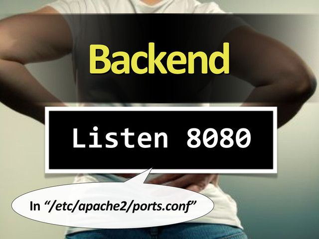 Backend
Listen/8080
In&“/etc/apache2/ports.conf”
