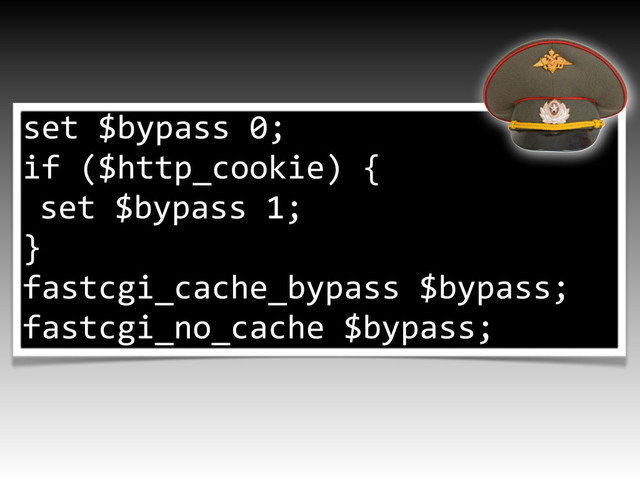 set%$bypass%0;
if%($http_cookie)%{
set%$bypass%1;
}
fastcgi_cache_bypass%$bypass;
fastcgi_no_cache%$bypass;
