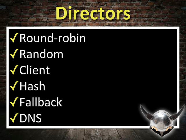 Directors
✓Round)robin
✓Random
✓Client
✓Hash
✓Fallback
✓DNS

