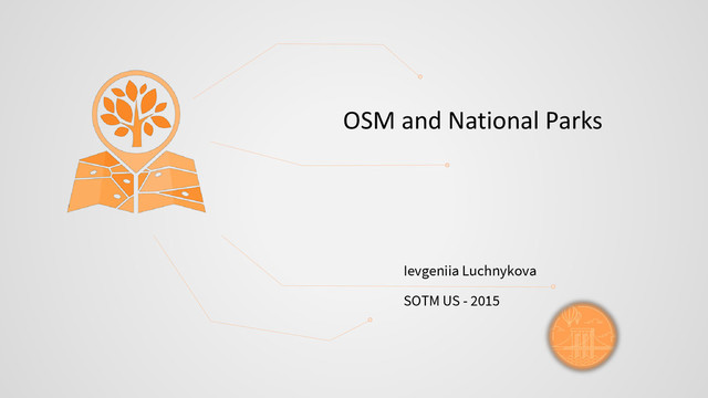 OSM and National Parks
Ievgeniia Luchnykova
SOTM US - 2015
