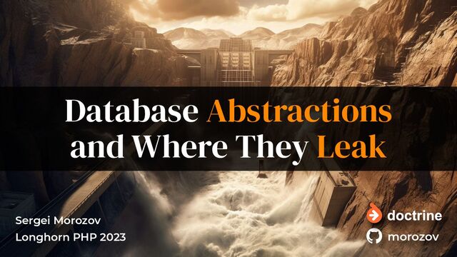 Database Abstractions
and Where They Leak
Sergei Morozov
Longhorn PHP 2023 morozov
