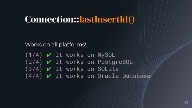 Connection::lastInsertId()
18
Works on all platforms! 
(1/4) ✔ It works on MySQL
(2/4) ✔ It works on PostgreSQL
(3/4) ✔ It works on SQLite
(4/4) ✔ It works on Oracle Database
