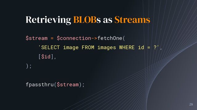 Retrieving BLOBs as Streams
28
$stream = $connection->fetchOne(
'SELECT image FROM images WHERE id = ?',
[$id],
);
fpassthru($stream);
