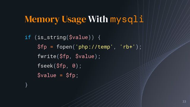 Memory Usage With mysqli
33
if (is_string($value)) {
$fp = fopen('php://temp', 'rb+');
fwrite($fp, $value);
fseek($fp, 0);
$value = $fp;
}
