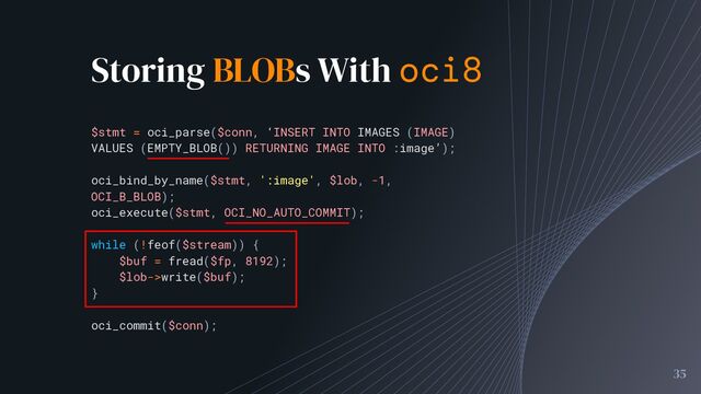 35
$stmt = oci_parse($conn, ‘INSERT INTO IMAGES (IMAGE)
VALUES (EMPTY_BLOB()) RETURNING IMAGE INTO :image’);
oci_bind_by_name($stmt, ':image', $lob, -1,
OCI_B_BLOB);
oci_execute($stmt, OCI_NO_AUTO_COMMIT);
while (!feof($stream)) {
$buf = fread($fp, 8192);
$lob->write($buf);
}
oci_commit($conn);
Storing BLOBs With oci8
