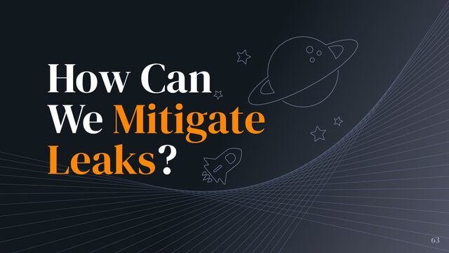 How Can
We Mitigate
Leaks?
63
