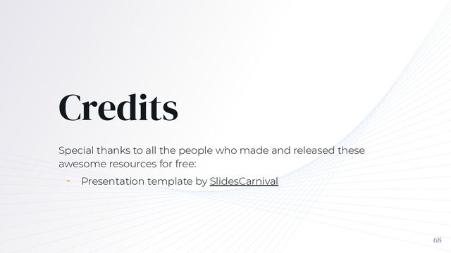 Credits
Special thanks to all the people who made and released these
awesome resources for free:
╺ Presentation template by SlidesCarnival
68
