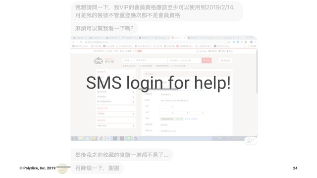 SMS login for help!
© Polydice, Inc. 2019 24
