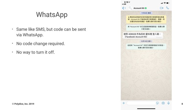 WhatsApp
• Same like SMS, but code can be sent
via WhatsApp.
• No code change required.
• No way to turn it off.
© Polydice, Inc. 2019 8
