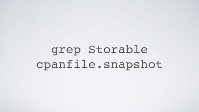 grep Storable
cpanfile.snapshot
