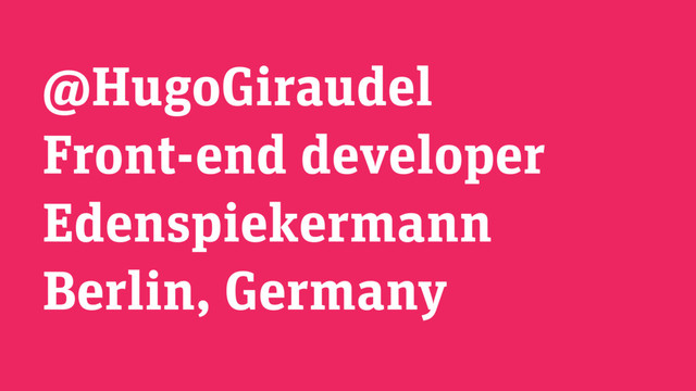 @HugoGiraudel
Front-end developer
Edenspiekermann
Berlin, Germany
