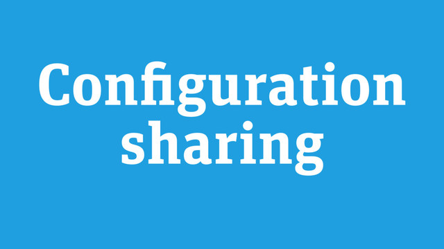 Configuration
sharing
