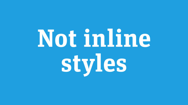 Not inline
styles
