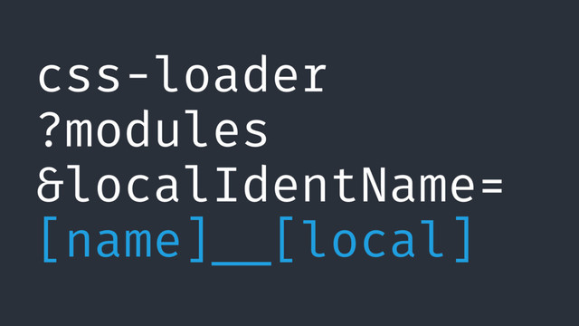 css-loader
?modules
&localIdentName= 
[name]__[local]
