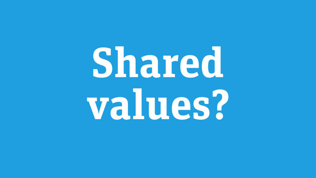 Shared
values?
