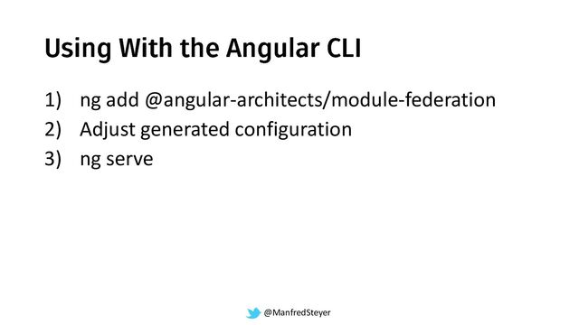 @ManfredSteyer
1) ng add @angular-architects/module-federation
2) Adjust generated configuration
3) ng serve
