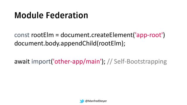 @ManfredSteyer
await import('other-app/main'); // Self-Bootstrapping
const rootElm = document.createElement('app-root')
document.body.appendChild(rootElm);
