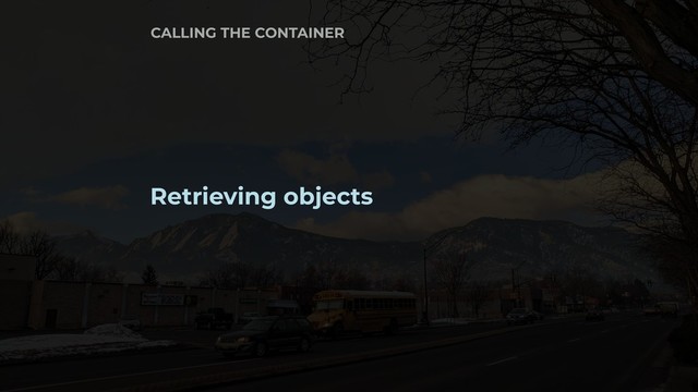 Retrieving objects
CALLING THE CONTAINER
