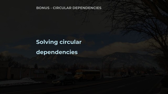 Solving circular
dependencies
BONUS - CIRCULAR DEPENDENCIES
