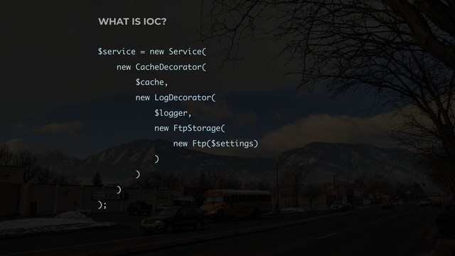 $service = new Service(
new CacheDecorator(
$cache,
new LogDecorator(
$logger,
new FtpStorage(
new Ftp($settings)
)
)
)
);
WHAT IS IOC?
