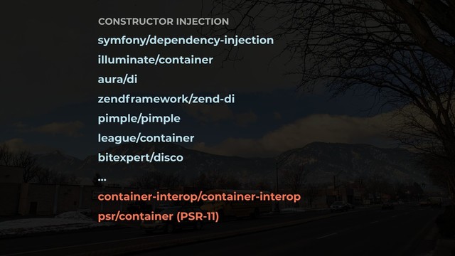 symfony/dependency-injection
illuminate/container
aura/di
zendframework/zend-di
pimple/pimple
league/container
bitexpert/disco
…
container-interop/container-interop
psr/container (PSR-11)
CONSTRUCTOR INJECTION
