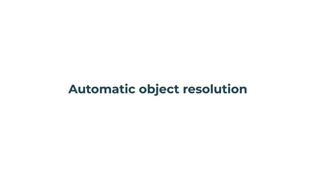 Automatic object resolution
