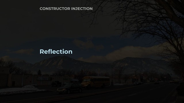 Reflection
CONSTRUCTOR INJECTION
