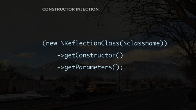 (new \ReflectionClass($classname))
->getConstructor()
->getParameters();
CONSTRUCTOR INJECTION

