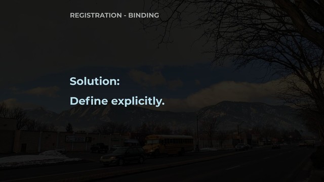 Solution:
Define explicitly.
REGISTRATION - BINDING
