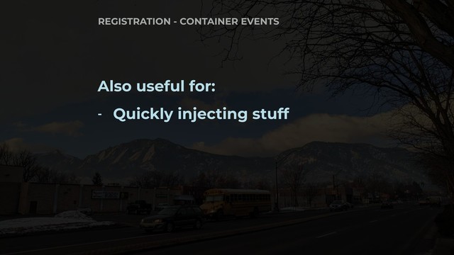 Also useful for:
- Quickly injecting stuff
REGISTRATION - CONTAINER EVENTS
