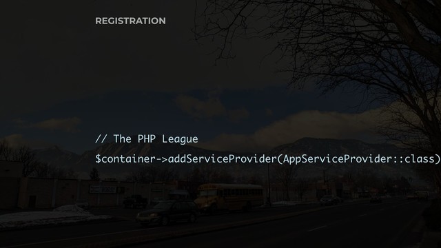 REGISTRATION
// The PHP League
$container->addServiceProvider(AppServiceProvider::class);
