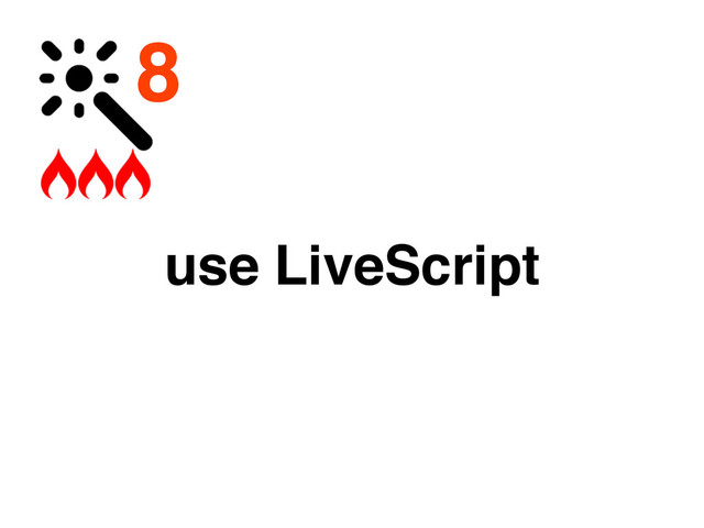 8
use LiveScript
